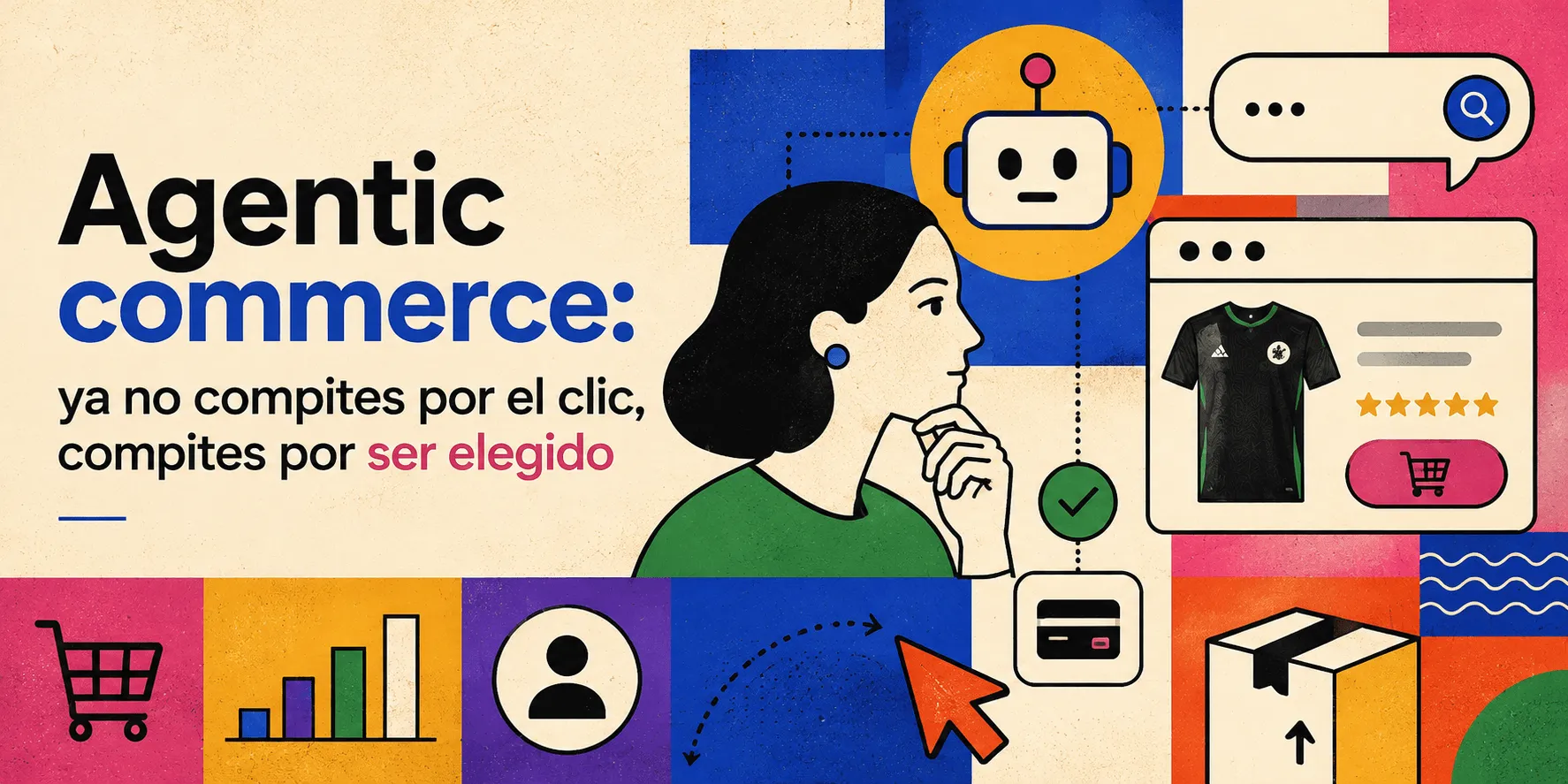 Agentic commerce: ya no compites por el clic, compites por ser elegido